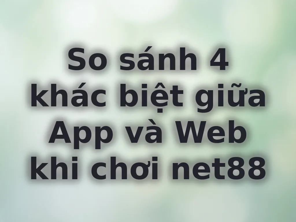 So sánh App và Web